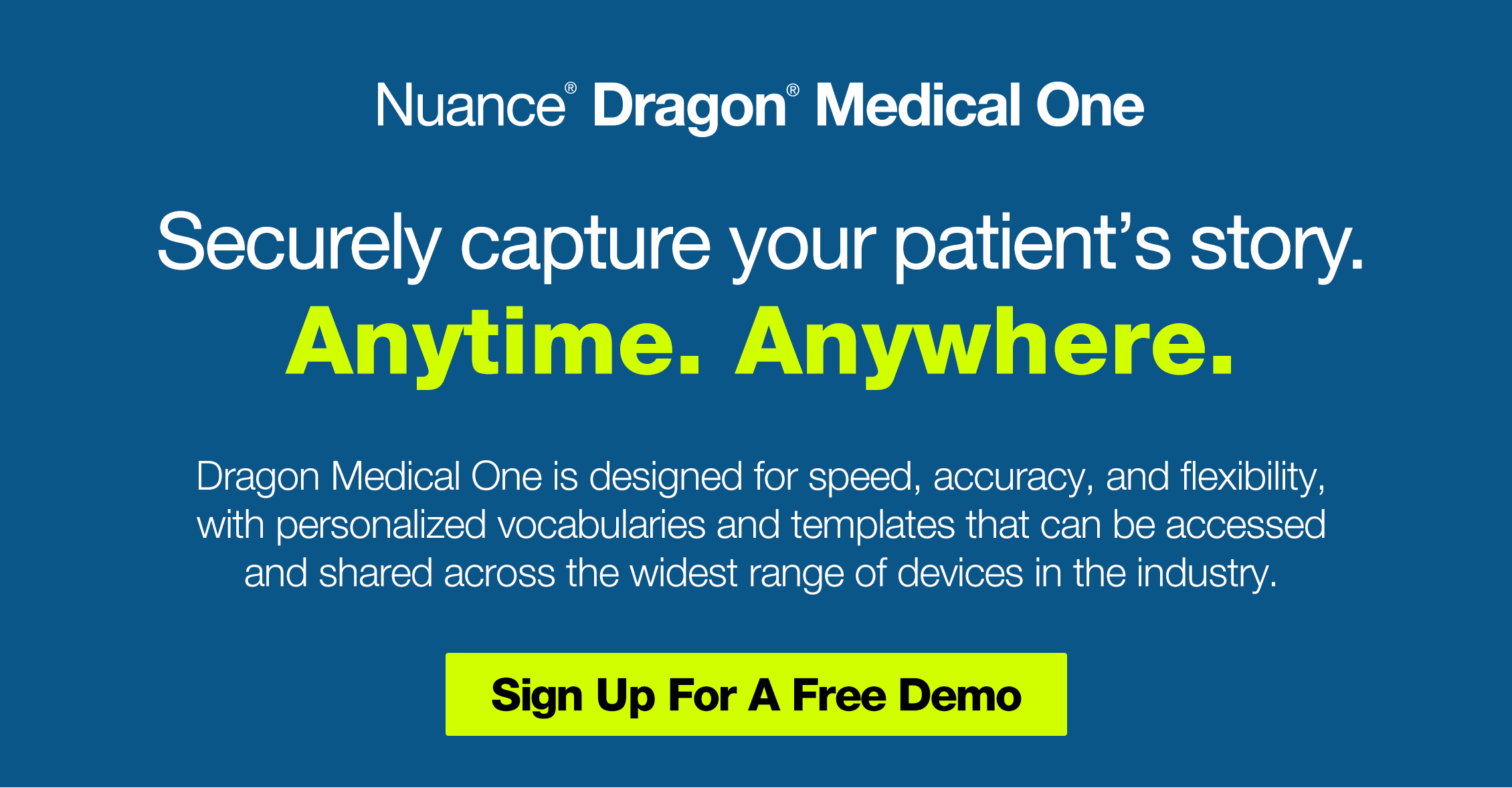 Nuance Dragon Medical One - Securely capture your patient’s story. Anytime. Anywhere. - Dragon Medical One is designed for speed, accuracy, and flexibility, with personalized vocabularies and templates that can be accessed and shared across the widest range of devices in the industry.